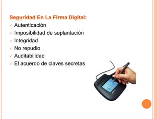  Autenticación
 Imposibilidad de suplantación
 Integridad
 No repudio
 Auditabilidad
 El acuerdo de claves secretas
 