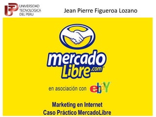 Jean Pierre Figueroa Lozano




MERCADO LIBRE
 