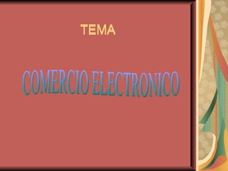 TEMA COMERCIO ELECTRONICO TEMA COMERCIO ELECTRONICO 