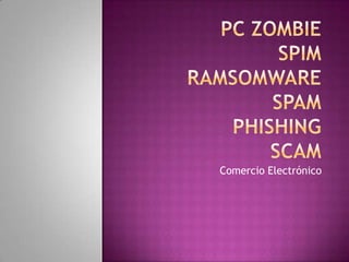 PC zombiespimramsomwarespamphishingscam Comercio Electrónico  