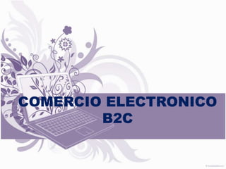 COMERCIO ELECTRONICO
        B2C
 