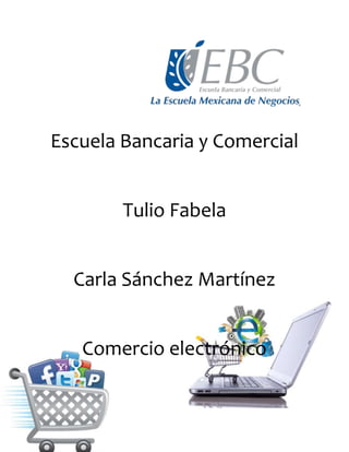 Escuela Bancaria y Comercial
Tulio Fabela
Carla Sánchez Martínez
Comercio electrónico
 
