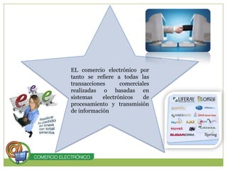 EL comercio electrónico por tanto se refiere a todas las transacciones comerciales realizadas o basadas en sistemas electrónicos de procesamiento y transmisión de información