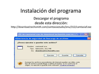 Instalación del programa
Descargar el programa
desde esta dirección:
http://download.techsmith.com/camtasiastudio/enu/312/camtasiaf.exe
 