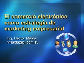 El comercio electrónico como estrategia de marketing empresarial Ing. Hector Maida [email_address] 