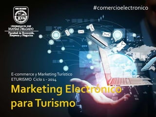 #comercioelectronico

E-commerce y Marketing Turístico
ETURISMO Ciclo 1 - 2014

 
