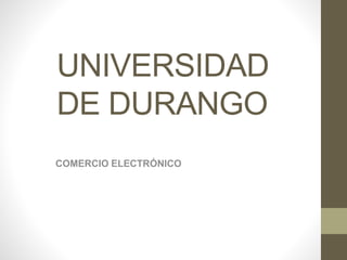 UNIVERSIDAD
DE DURANGO
COMERCIO ELECTRÓNICO
 