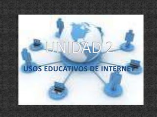 USOS EDUCATIVOS DE INTERNET UNIDAD 2 