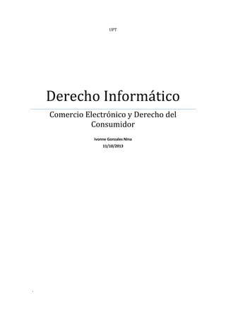UPT
Derecho Informático
Comercio Electrónico y Derecho del
Consumidor
Ivonne Gonzales NIna
11/10/2013
.
 