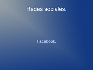 Redes sociales.




   Facebook.
 