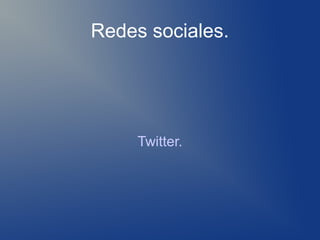 Redes sociales.




     Twitter.
 
