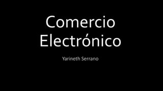 Comercio
Electrónico
Yarineth Serrano
 
