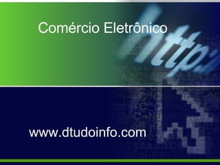Comércio  Eletrônico www.dtudoinfo.com 