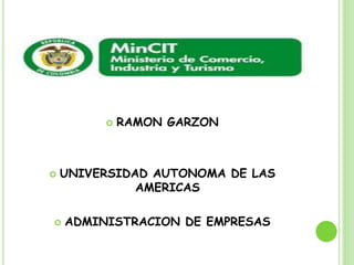  RAMON GARZON
 UNIVERSIDAD AUTONOMA DE LAS
AMERICAS
 ADMINISTRACION DE EMPRESAS
 