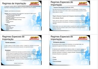 Regimes Especiais de
Regimes de Importação
 A legislação brasileira define os regimes aduaneiros especiais como mecanismos para
                                                                                                   Importação
 importação e exportação de mercadorias com suspensão de tributos incidentes.                          Depósito Alfandegado Certificado (DAC)
                                                                                                    Esse regime permite que a mercadoria permaneça em local alfandegado, no território nacional,

 • Comum: a generalidade das importações                                                            após ter sido comercializada com o exterior, sendo considerada exportada, para todos os efeitos
                                                                                                    fiscais creditícios e cambiais.
  Especial: Assim chamados por não se adequarem à regra geral do regime comum
     Amostras (com ou sem valor comercial)
       Via corier limietadas a US$ 3.000
     Admissão temporária                                                                            Regime Aduaneiro Especial de Entreposto Industrial sob Controle
     Suspensão ou pagamento proporcional de tributos
     Entreposto Aduaneiro                                                                           Informatizado (Recof)
     DAC – Depósito Alfandegado Certificado
     RECOF                                                                                          Regime aduaneiro especial que possibilita o desembaraço automático de mercadorias a serem
     Transito Aduaneiro
                                                                                                    submetidas a operações de industrialização, com dispensa de conferência física e documental nas
     Drawback
                                                                                                    alfândegas.
  Atípicos
      Zona Franca de Manaus
                                                                                                    Permite importar, com ou sem cobertura cambial, a suspensão dos impostos e contribuições (II,
      Loja Franca
      Depósito Afiançado                                                                            IPI, PIS e Cofins), até a extinção do regime, quando os impostos são isentos (exportação) ou
      Depósito Franco                                                                               recolhidos (venda local).
      Repetro
      Repex




Regimes Especiais de                                                                               Regimes Especiais de
Importação                                                                                         Importação
   Trânsito aduaneiro                                                                                 Entreposto aduaneiro
                                                                                                    Na importação permite o depósito de mercadorias, em local determinado, com
 O regime especial de trânsito aduaneiro permite o transporte de mercadoria, sob controle           suspensão do pagamento de tributos e sob controle fiscal.
 aduaneiro, de um ponto a outro do território aduaneiro, com suspensão de tributos.

                                                                                                    As operações serão conduzidas sem cobertura cambial. Um requisito essencial, em
   Drawback                                                                                         quaisquer dessas modalidades, no conhecimento de transporte da mercadoria
      Drawback é um incentivo fiscal à exportação, que permite à empresa, do setor industrial ou
                                                                                                    destinada à admissão no entreposto, a seguinte indicação: "Mercadoria Destinada a
      comercial, importar, sem pagamento de tributos, mercadorias a serem utilizadas na
                                                                                                    Entreposto Aduaneiro na Importação".
      fabricação de novos produtos gerados por transformação, beneficiamento ou integração, com
      a condição básica de esses produtos serem integralmente exportados.
      Existem tres modalidades: Suspensão, Isenção e Restituição                                    • Prazo
      Existem ainda outras sub-modalidades de drawback: Suspensão, Genérico, Sem cobertura
                                                                                                    • Custos
      cambial, Solidário, etc.
                                                                                                    • Particularidades
                             Drawback Verde-Amarelo......
 