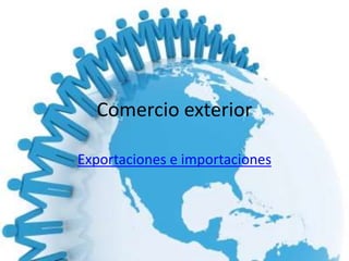 Comercio exterior

Exportaciones e importaciones
 