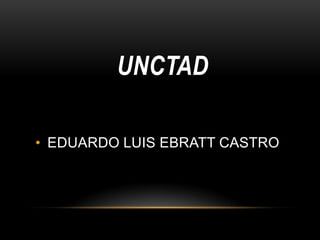 UNCTAD

• EDUARDO LUIS EBRATT CASTRO
 