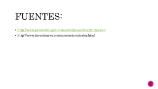  http://www.promexico.gob.mx/es/mx/pasos-invertir-mexico
 http://www.inversion-es.com/comercio-exterior.html
 