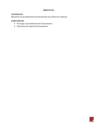 4
OBJETIVOS
GENERALES
Determinar en procedimiento de licenciamiento que utilizan las empresas.
ESPECÍFICOS
Investigar el procedimiento del licenciamiento
Determinar las etapas del licenciamiento
 