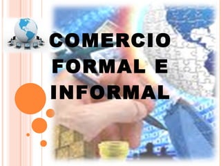 COMERCIO FORMAL E INFORMAL 