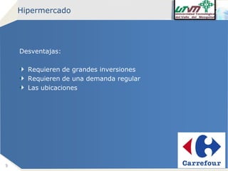 Hipermercado

Desventajas:
Requieren de grandes inversiones
Requieren de una demanda regular
Las ubicaciones

9

Company name

 