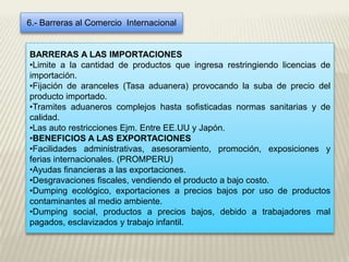 6.- Barreras al Comercio  InternacionalBARRERAS A LAS IMPORTACIONESLimite a la cantidad de productos que ingresa restringiendo licencias de importación.
