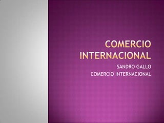 COMERCIO INTERNACIONAL SANDRO GALLO COMERCIO INTERNACIONAL 