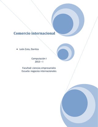 Comercio internacional
León Zuta, Danitza
Computación I
2013 – I
Facultad: ciencias empresariales
Escuela: negocios internacionales
 