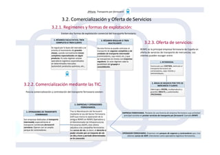 3ªParte. Transporte por ferrocarril
3.2. Comercialización y Oferta de Servicios
3.2.1. Regímenes y formas de explotación:
Existen dos formas de explotación comercial del transporte ferroviario:
3.2.3. Oferta de servicios:
RENFE es la principal empresa ferroviaria de España en
oferta de servicios de transporte de mercancías. Los
clientes pueden escoger entre:
3.2.2. Comercialización mediante las TIC.
Para la comercialización y contratación del transporte ferroviario existen:
 