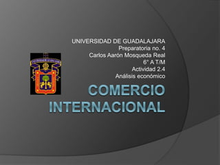 UNIVERSIDAD DE GUADALAJARA
Preparatoria no. 4
Carlos Aarón Mosqueda Real
6° A T/M
Actividad 2.4
Análisis económico
 