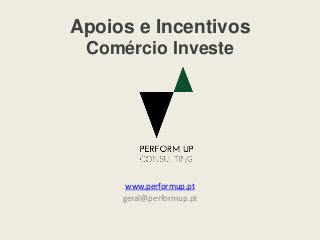 Apoios e Incentivos
Comércio Investe
www.performup.pt
geral@performup.pt
 