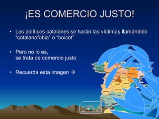 ¡ES COMERCIO JUSTO! Los políticos catalanes se harán las víctimas llamándolo “catalanofobia” o “boicot” Pero no lo es, se trata de comercio justo Recuerda esta imagen   