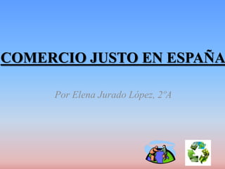 COMERCIO JUSTO EN ESPAÑA
Por Elena Jurado López, 2ºA

 