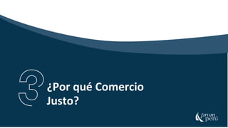 18
¿Por qué Comercio
Justo?
 