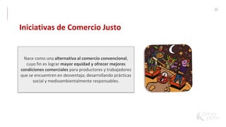 31
Charlas de Sostenibilidad Empresarial
Exportadora – Clúster Gamarra
Iniciativas de Comercio Justo
Nace como una alternativa al comercio convencional,
cuyo fin es lograr mayor equidad y ofrecer mejores
condiciones comerciales para productores y trabajadores
que se encuentren en desventaja; desarrollando prácticas
social y medioambientalmente responsables.
 
