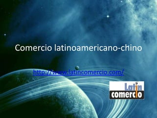 Comercio latinoamericano-chino
http://www.latincomercio.com/

 