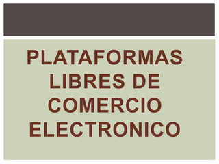 PLATAFORMAS
LIBRES DE
COMERCIO
ELECTRONICO

 