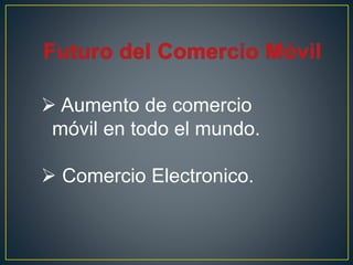  Aumento de comercio
móvil en todo el mundo.
Comercio Electronico.