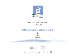 PROYECTO GUADALINFO ALBOLOTE “ COMERCIOS DE ALBOLOTE 2.0” 