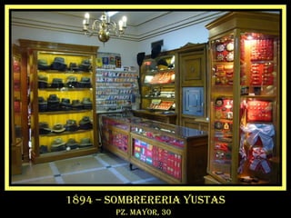 1894 – sombrereria yustas
       pz. mayor, 30
 