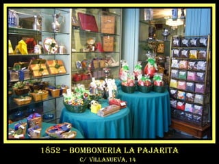 1852 – bomboneria la pajarita
c/ villanueva, 14
 
