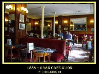1888 – gran café gijon
pº recoletos, 21
 