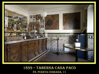 1899 – TAbERNA cASA PAcO
Pz. PUERTA cERRADA, 11
 