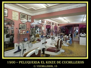 1900 – PELUQUERIA EL kINzE DE cUchILLEROS
c/ cUchILLEROS, 15
 