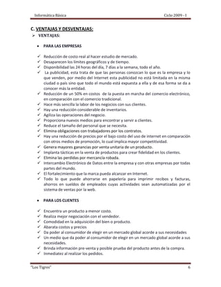 Colaboración entre empresas con negocios comunes (a largo plazo o solo de forma coyuntural)Estas actividades no tienen necesariamente que estar presentes en todos los escenarios de comercio electrónico. El siguiente esquema ilustra una secuencia de etapas de comercio electrónico, desde el caso más simple de la publicidad no interactiva a través de internet, hasta el caso más completo donde todos los pasos, incluido el pago, se hacen de forma electrónica.Negocio Electrónico. Desaparecen fronteras físicas y horarios.Su implantación requiere cambios en la cultura organizacional.Tiene efectos sobre los indicadores de desempeño de los procesos de negocio (tiempo, costo, servicio).Puede ser aplicado por micro, pequeñas, medianas y grandes empresas.DIFERENCIAS ENTRE COMERCIO Y NEGOCIO ELECTRONICONegocio electrónico. Diferencia de comercio electrónico:Algunos autores distinguen comercio electrónico o E-commerce de negocio electrónico o E-business.  