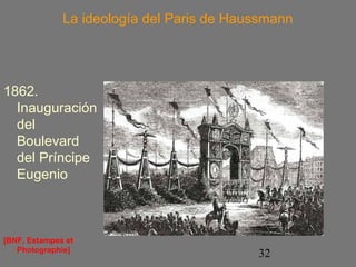 La ideología del Paris de Haussmann 
32 
1862. 
Inauguración 
del 
Boulevard 
del Príncipe 
Eugenio 
[BNF, Estampes et 
Photographie] 
 