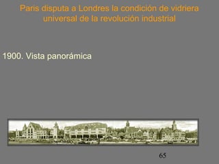 Paris disputa a Londres la condición de vidriera 
universal de la revolución industrial 
65 
1900. Vista panorámica 
 