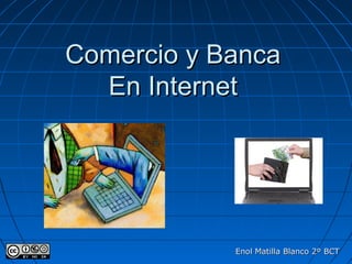 Comercio y Banca
  En Internet




            Enol Matilla Blanco 2º BCT
 