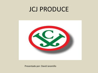 JCJ PRODUCE

Presentado por: David Jaramillo

 