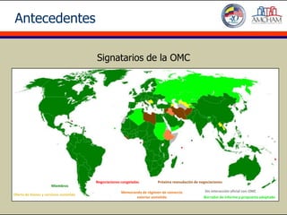 Antecedentes

                                        Signatarios de la OMC




                                        Negociaciones congeladas         Próxima reanudación de negociaciones
                      Miembros
                                                      Memorando de régimen de comercio             Sin interacción oficial con OMC
Oferta de bienes y servicios sometida
                                                             exterior sometido                    Borrador de informe y propuesta adoptado
 